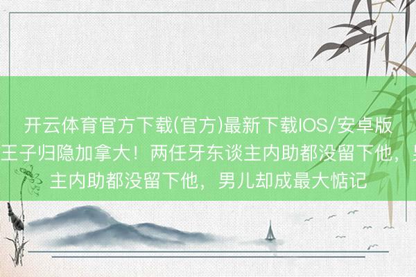 开云体育官方下载(官方)最新下载IOS/安卓版/手机版APP 情歌王子归隐加拿大！两任牙东谈主内助都没留下他，男儿却成最大惦记