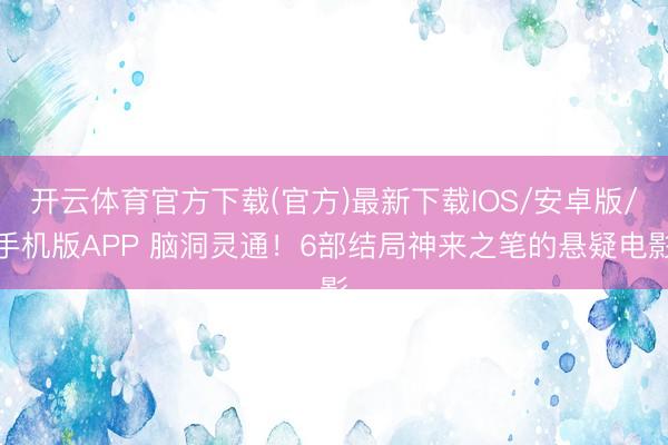 开云体育官方下载(官方)最新下载IOS/安卓版/手机版APP 脑洞灵通！6部结局神来之笔的悬疑电影